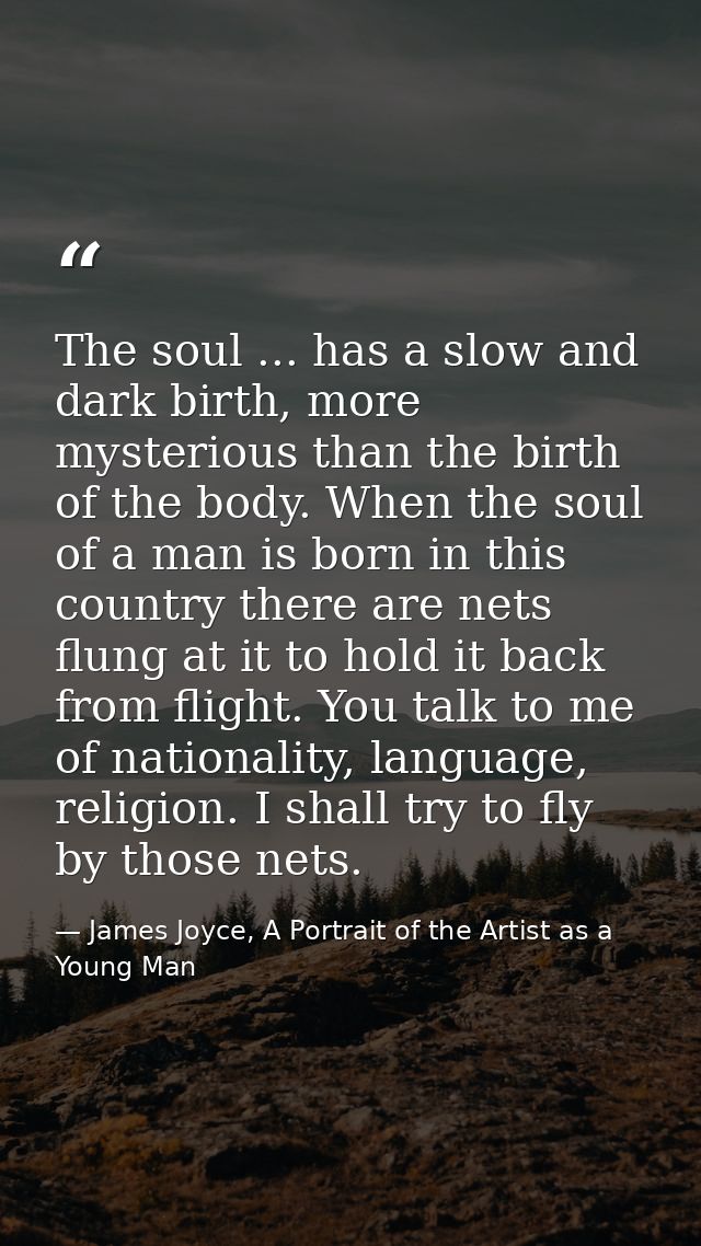The soul ... has a slow and dark birth, more mysterious than the birth of the body. When the soul of a man is born in th — James Joyce, A Portrait of the Artist as a Young Man
