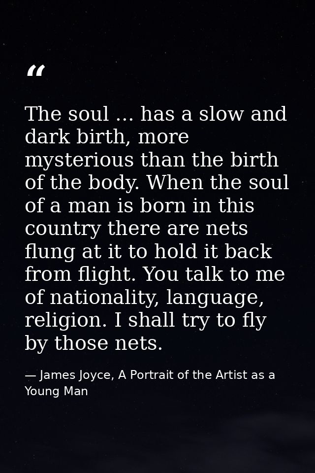 The soul ... has a slow and dark birth, more mysterious than the birth of the body. When the soul of a man is born in th — James Joyce, A Portrait of the Artist as a Young Man