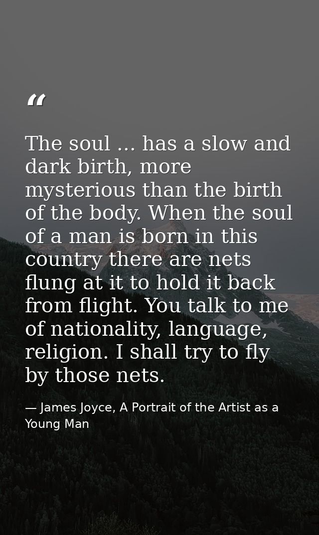 The soul ... has a slow and dark birth, more mysterious than the birth of the body. When the soul of a man is born in th — James Joyce, A Portrait of the Artist as a Young Man