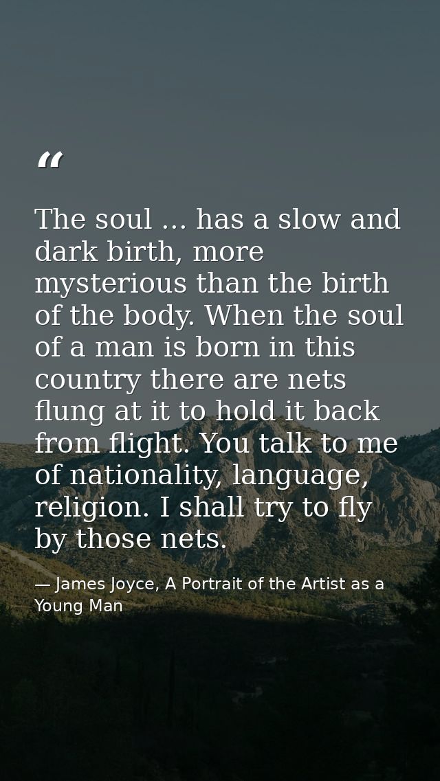 The soul ... has a slow and dark birth, more mysterious than the birth of the body. When the soul of a man is born in th — James Joyce, A Portrait of the Artist as a Young Man