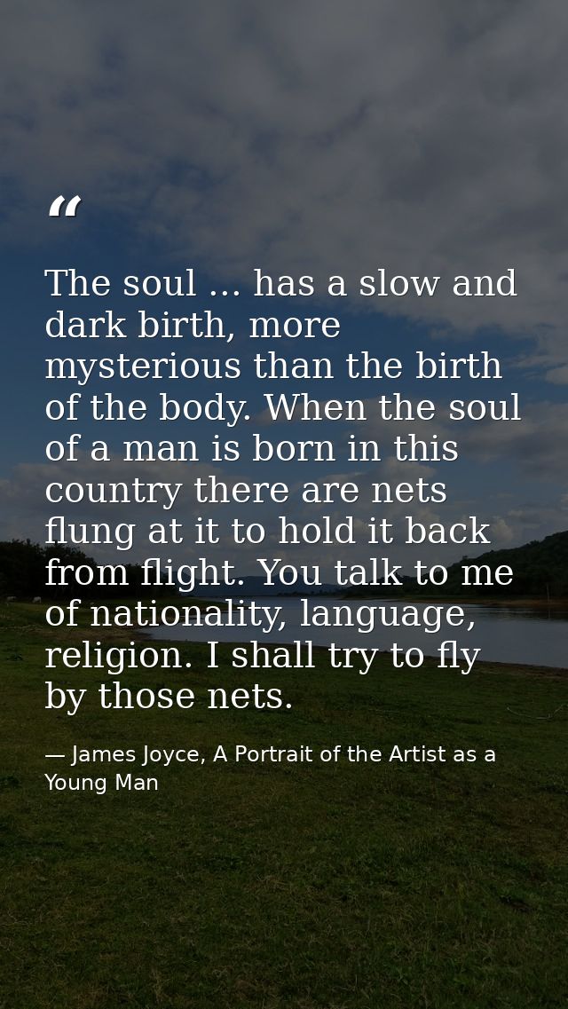 The soul ... has a slow and dark birth, more mysterious than the birth of the body. When the soul of a man is born in th — James Joyce, A Portrait of the Artist as a Young Man