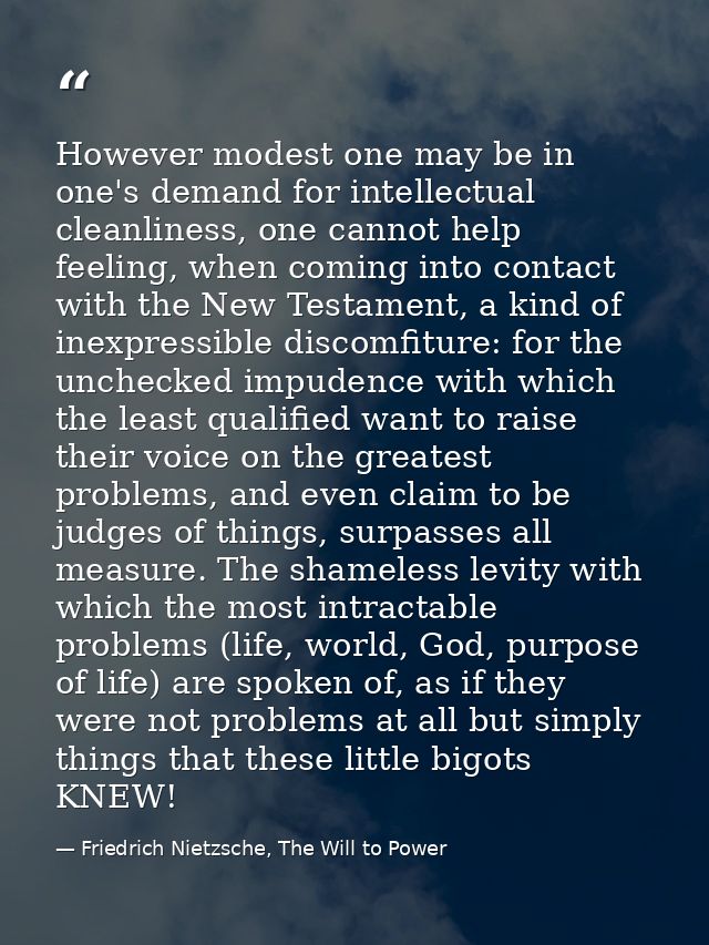 However modest one may be in one's demand for intellectual cleanliness, one cannot help feeling, when coming into contac — Friedrich Nietzsche, The Will to Power