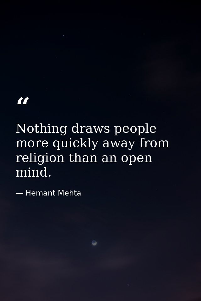 Nothing draws people more quickly away from religion than an open mind. — Hemant Mehta