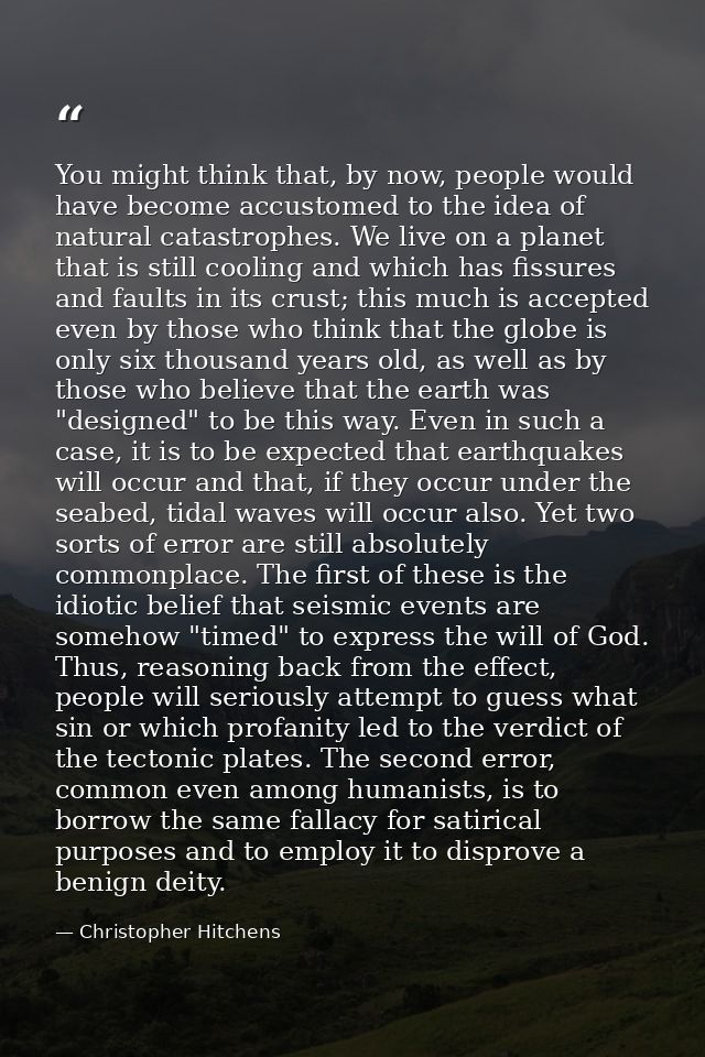 You might think that, by now, people would have become accustomed to the idea of natural catastrophes. We live on a plan — Christopher Hitchens