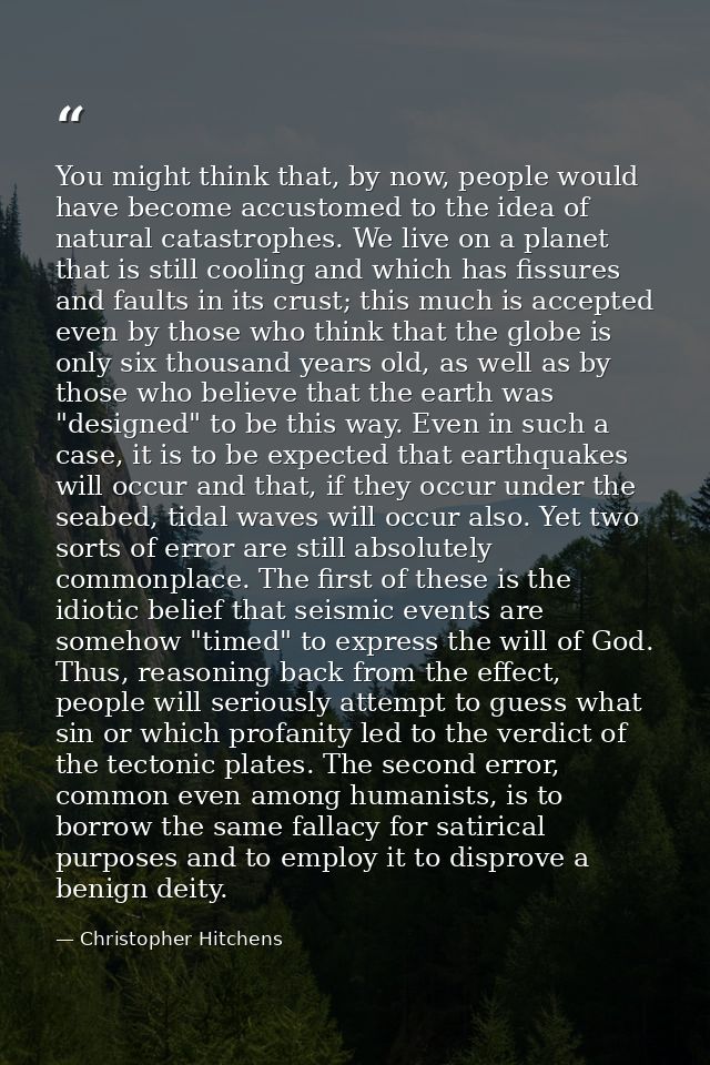 You might think that, by now, people would have become accustomed to the idea of natural catastrophes. We live on a plan — Christopher Hitchens