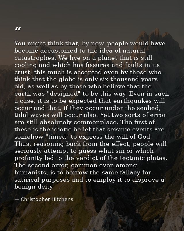 You might think that, by now, people would have become accustomed to the idea of natural catastrophes. We live on a plan — Christopher Hitchens