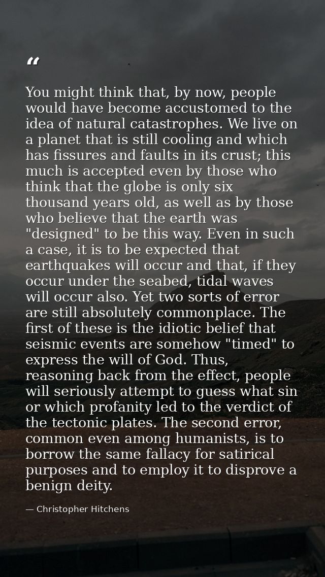 You might think that, by now, people would have become accustomed to the idea of natural catastrophes. We live on a plan — Christopher Hitchens