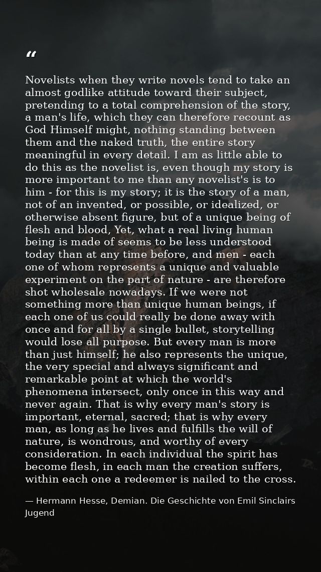 Novelists when they write novels tend to take an almost godlike attitude toward their subject, pretending to a total com — Hermann Hesse, Demian. Die Geschichte von Emil Sinclairs Jugend