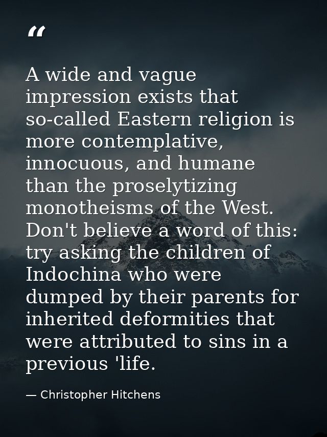 A wide and vague impression exists that so-called Eastern religion is more contemplative, innocuous, and humane than the — Christopher Hitchens