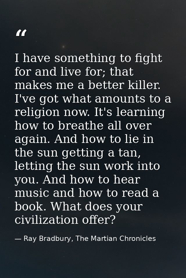 I have something to fight for and live for; that makes me a better killer. I've got what amounts to a religion now. It's — Ray Bradbury, The Martian Chronicles