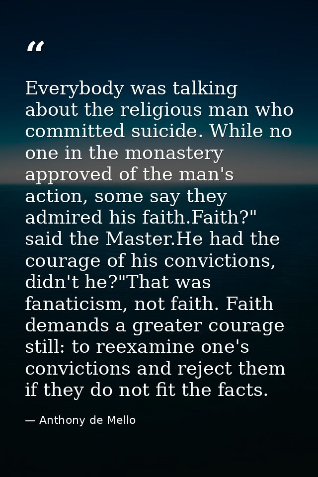 Everybody was talking about the religious man who committed suicide. While no one in the monastery approved of the man's — Anthony de Mello