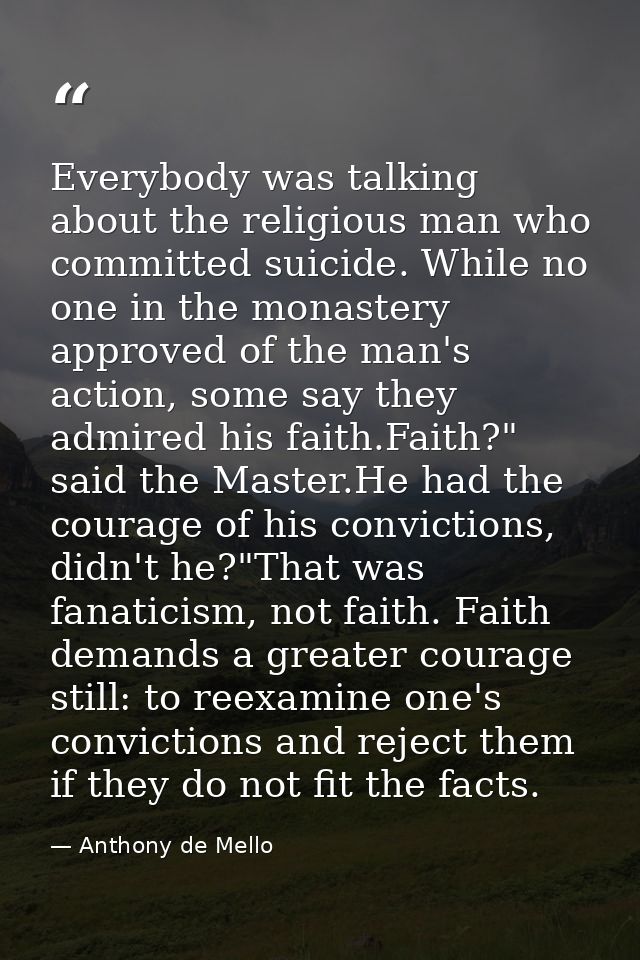 Everybody was talking about the religious man who committed suicide. While no one in the monastery approved of the man's — Anthony de Mello