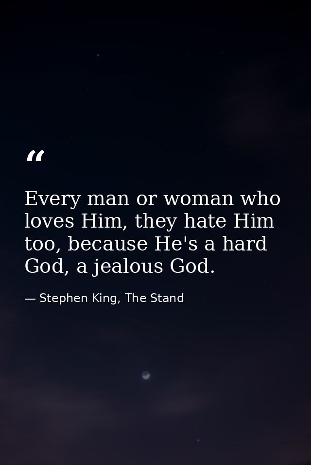 Every man or woman who loves Him, they hate Him too, because He's a hard God, a jealous God. — Stephen King, The Stand