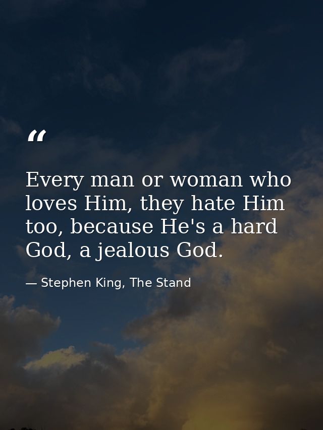 Every man or woman who loves Him, they hate Him too, because He's a hard God, a jealous God. — Stephen King, The Stand