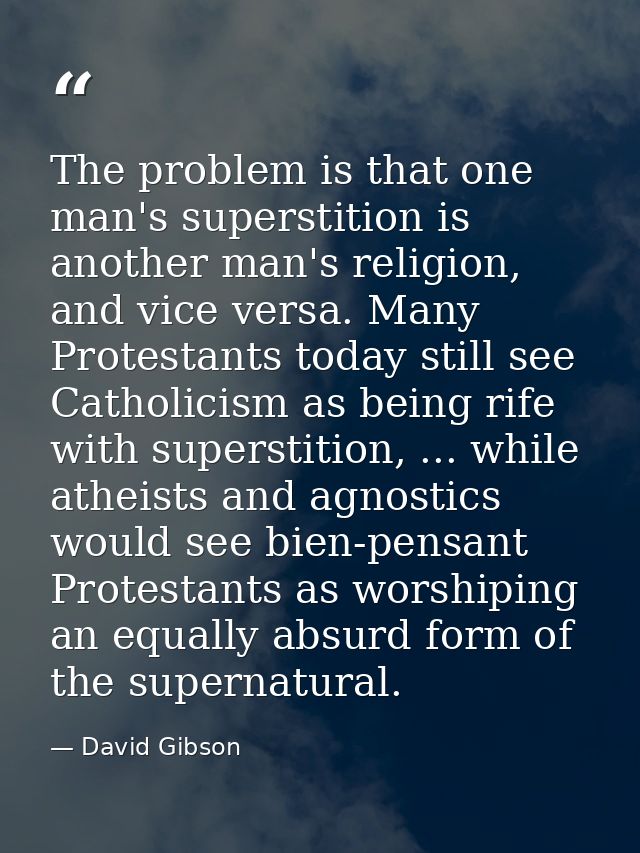 The problem is that one man's superstition is another man's religion, and vice versa. Many Protestants today still see C — David Gibson