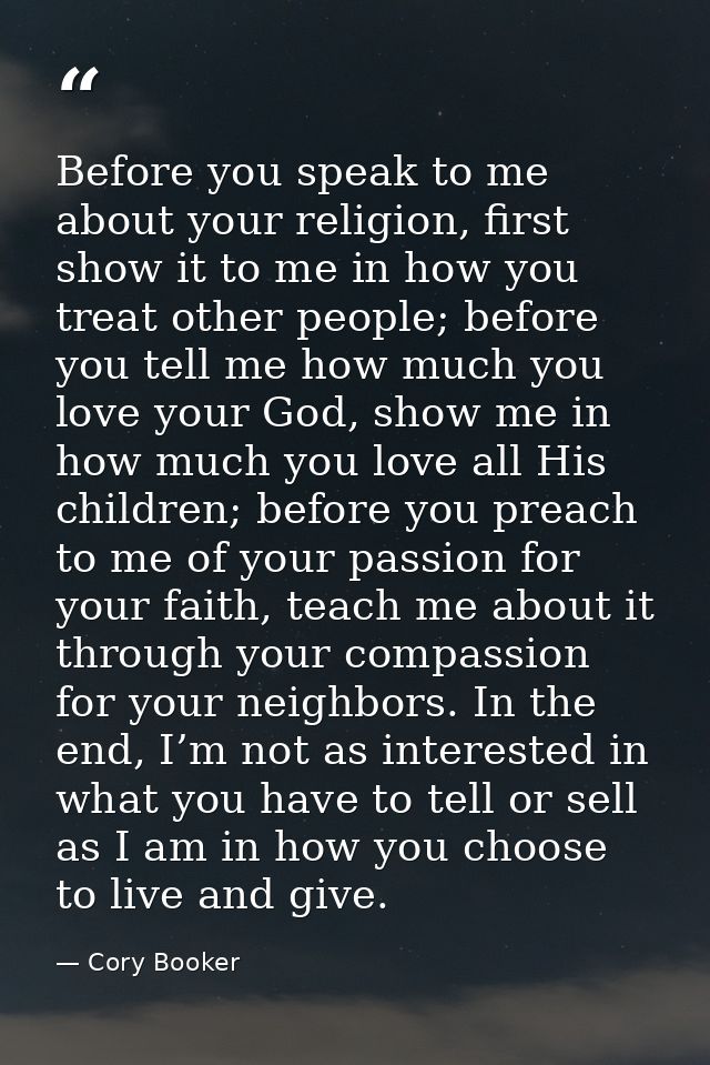 Before you speak to me about your religion, first show it to me in how you treat other people; before you tell me how mu — Cory Booker