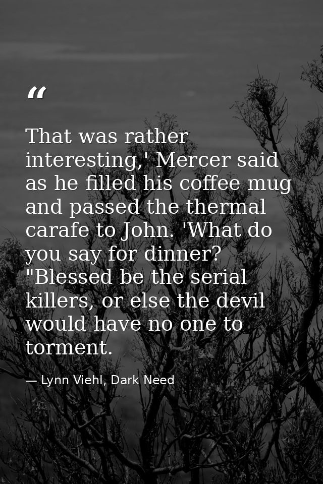 That was rather interesting,' Mercer said as he filled his coffee mug and passed the thermal carafe to John. 'What do yo — Lynn Viehl, Dark Need