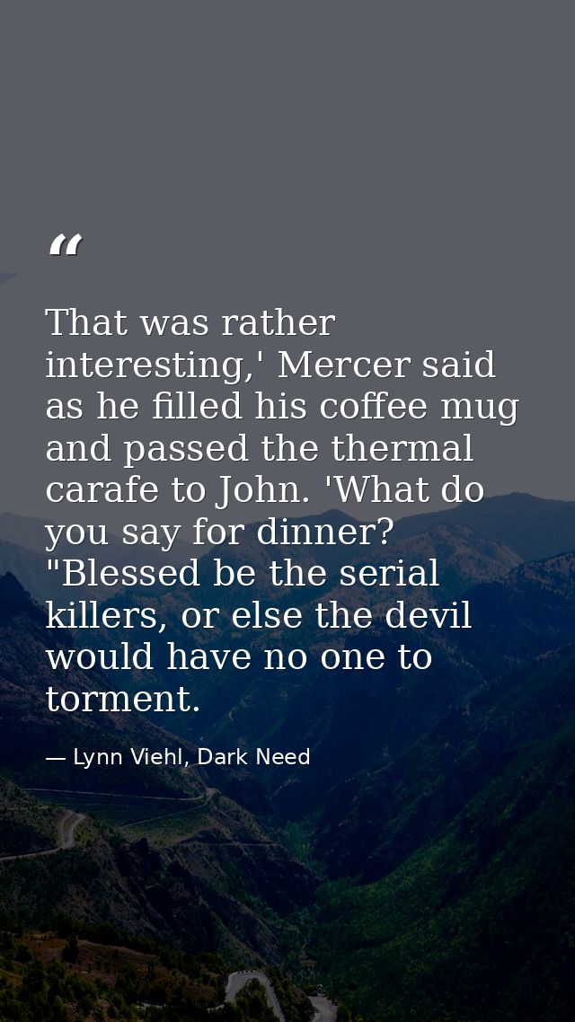 That was rather interesting,' Mercer said as he filled his coffee mug and passed the thermal carafe to John. 'What do yo — Lynn Viehl, Dark Need