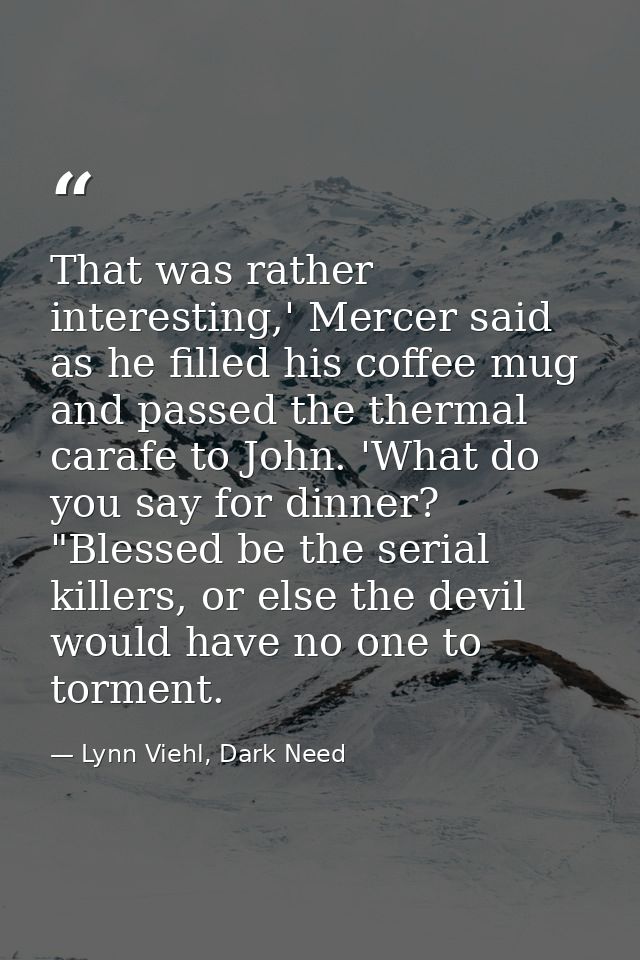 That was rather interesting,' Mercer said as he filled his coffee mug and passed the thermal carafe to John. 'What do yo — Lynn Viehl, Dark Need