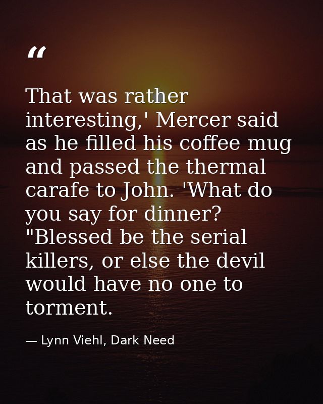 That was rather interesting,' Mercer said as he filled his coffee mug and passed the thermal carafe to John. 'What do yo — Lynn Viehl, Dark Need