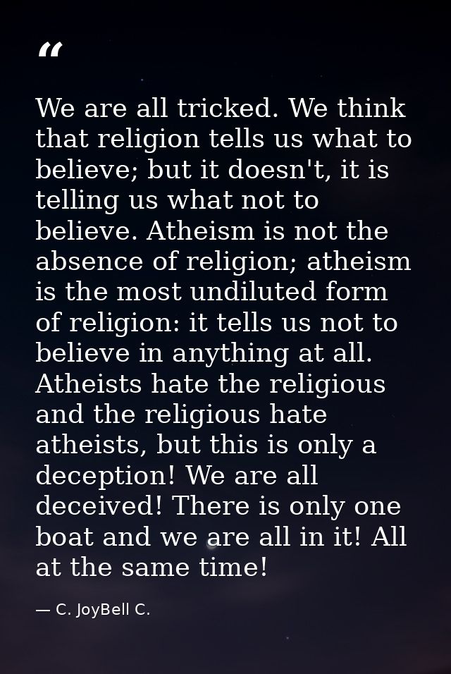 We are all tricked. We think that religion tells us what to believe; but it doesn't, it is telling us what not to believ — C. JoyBell C.
