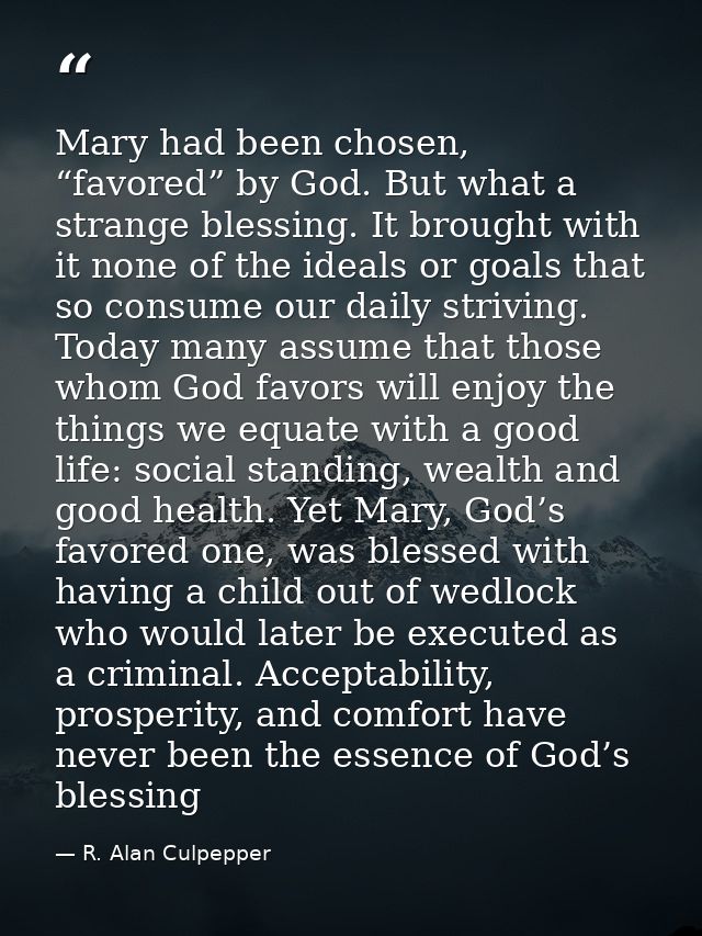 Mary had been chosen, “favored” by God. But what a strange blessing. It brought with it none of the ideals or goals that — R. Alan Culpepper