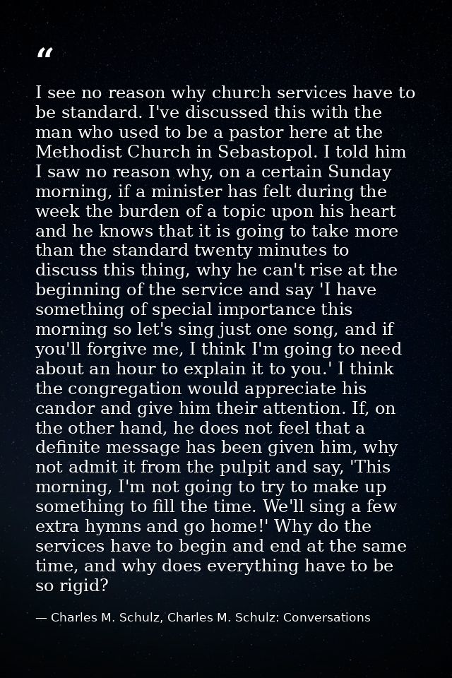 I see no reason why church services have to be standard. I've discussed this with the man who used to be a pastor here a — Charles M. Schulz, Charles M. Schulz: Conversations