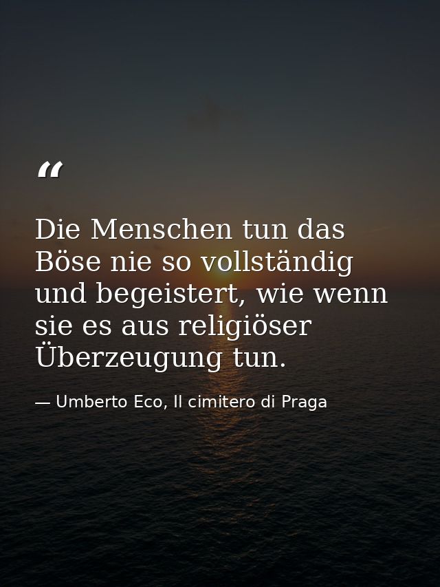 Die Menschen tun das Böse nie so vollständig und begeistert, wie wenn sie es aus religiöser Überzeugung tun. — Umberto Eco, Il cimitero di Praga