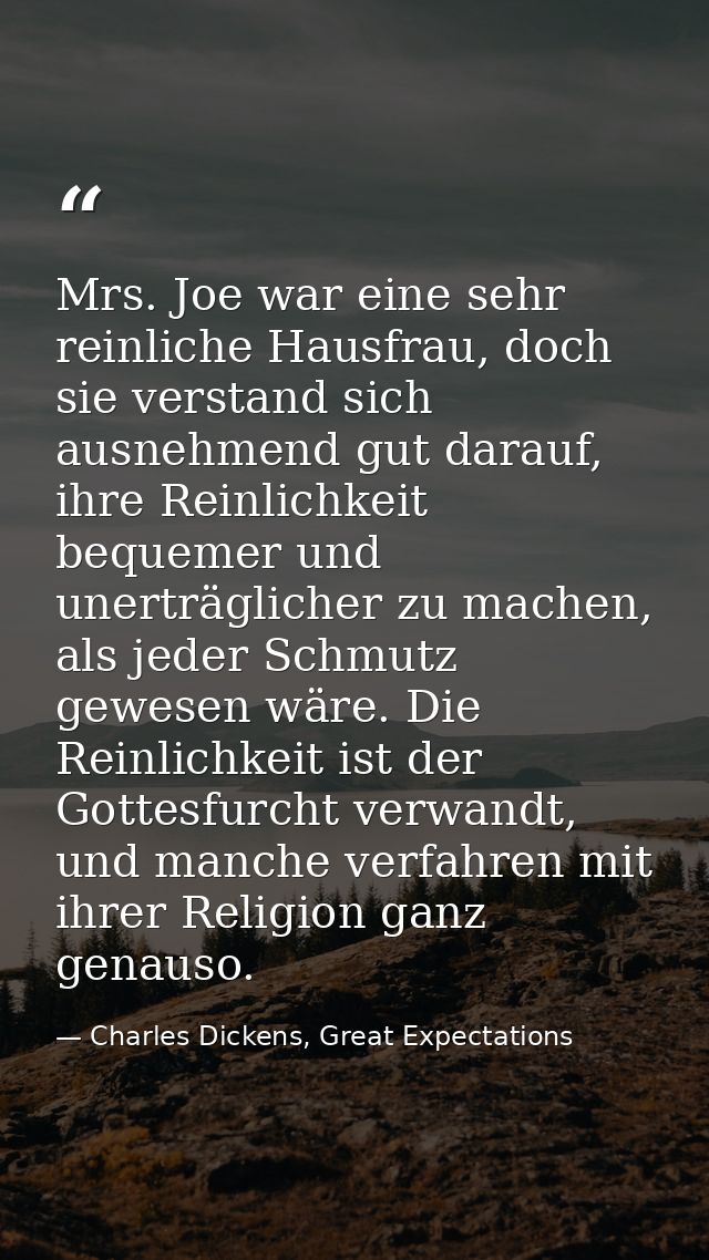 Mrs. Joe war eine sehr reinliche Hausfrau, doch sie verstand sich ausnehmend gut darauf, ihre Reinlichkeit bequemer und  — Charles Dickens, Great Expectations