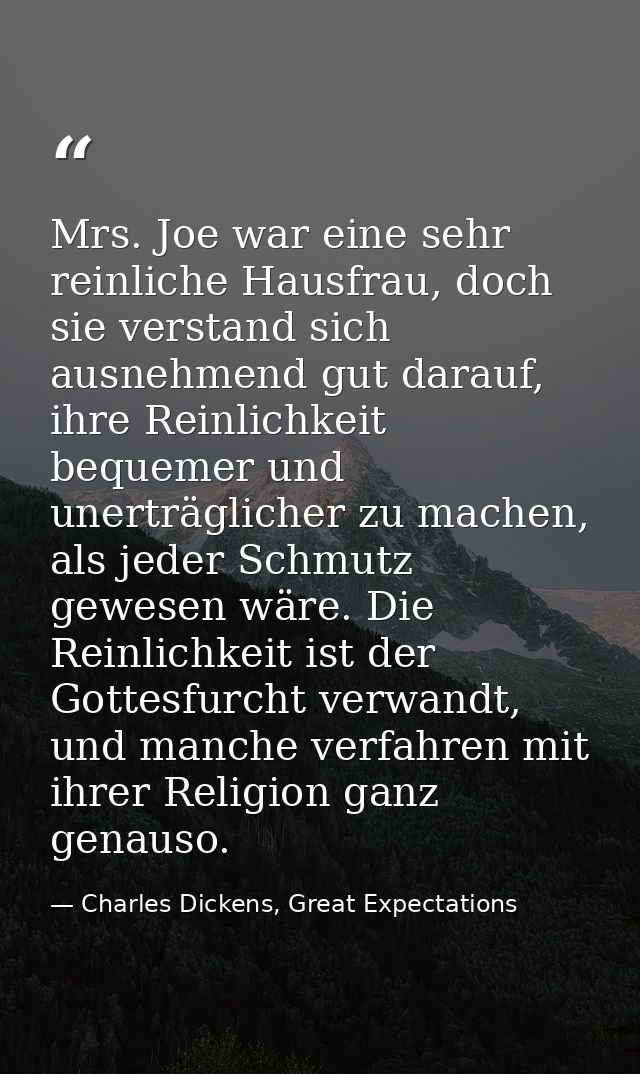 Mrs. Joe war eine sehr reinliche Hausfrau, doch sie verstand sich ausnehmend gut darauf, ihre Reinlichkeit bequemer und  — Charles Dickens, Great Expectations
