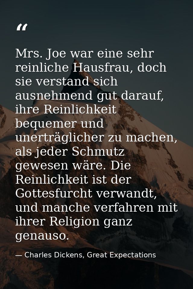 Mrs. Joe war eine sehr reinliche Hausfrau, doch sie verstand sich ausnehmend gut darauf, ihre Reinlichkeit bequemer und  — Charles Dickens, Great Expectations
