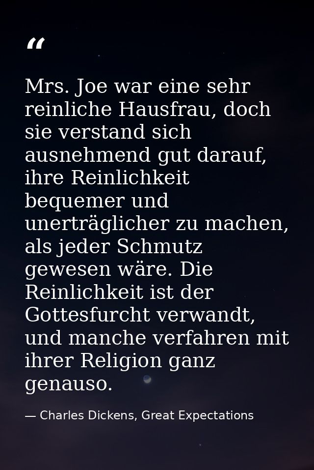 Mrs. Joe war eine sehr reinliche Hausfrau, doch sie verstand sich ausnehmend gut darauf, ihre Reinlichkeit bequemer und  — Charles Dickens, Great Expectations