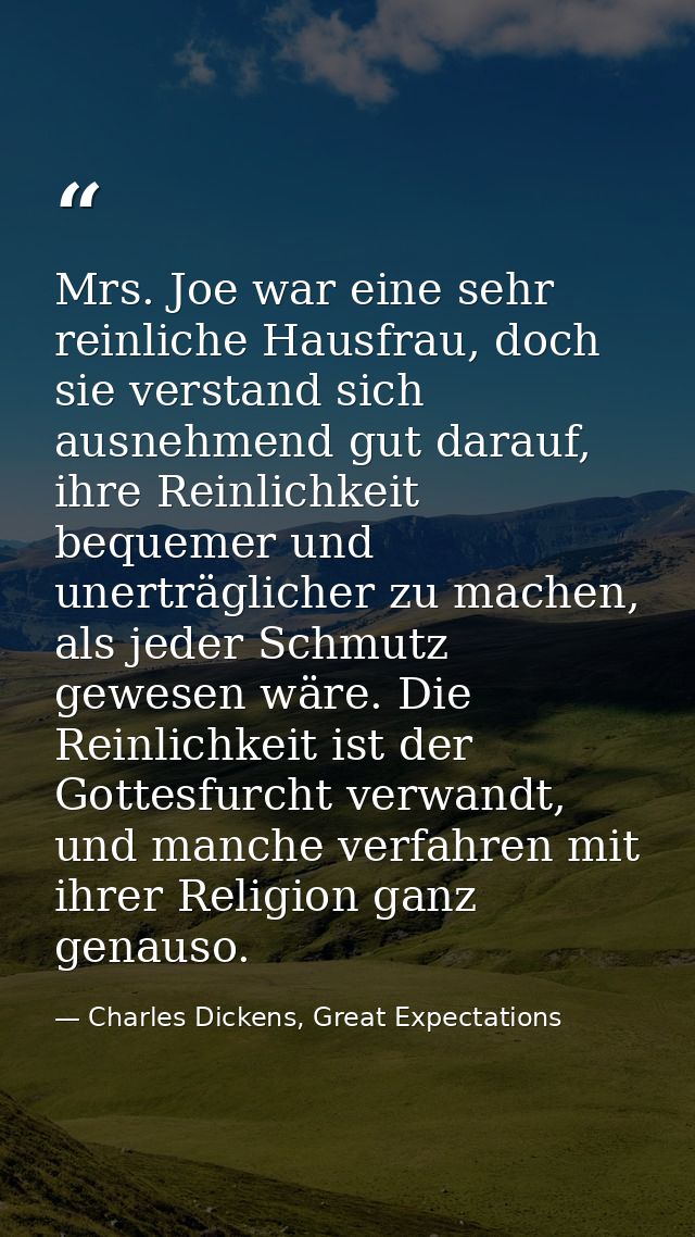 Mrs. Joe war eine sehr reinliche Hausfrau, doch sie verstand sich ausnehmend gut darauf, ihre Reinlichkeit bequemer und  — Charles Dickens, Great Expectations