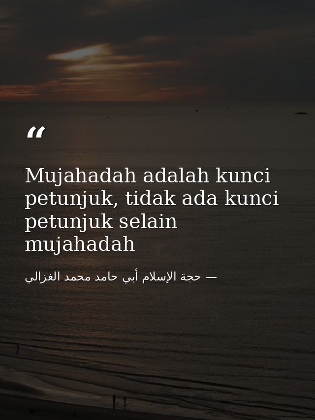 Mujahadah adalah kunci petunjuk, tidak ada kunci petunjuk selain mujahadah — حجة الإسلام أبي حامد محمد الغزالي