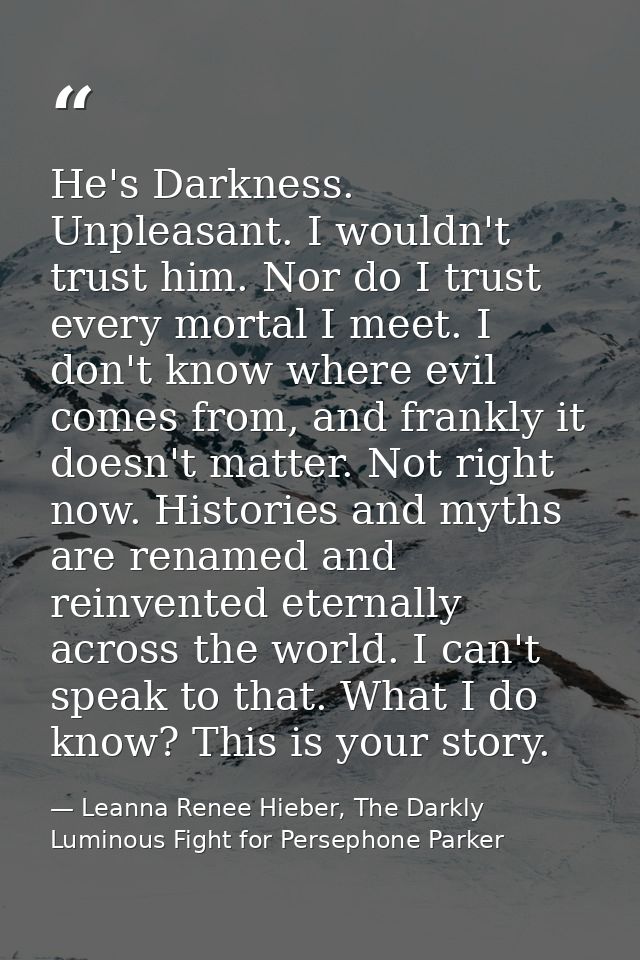 He's Darkness. Unpleasant. I wouldn't trust him. Nor do I trust every mortal I meet. I don't know where evil comes from, — Leanna Renee Hieber, The Darkly Luminous Fight for Persephone Parker