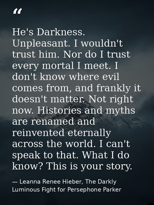 He's Darkness. Unpleasant. I wouldn't trust him. Nor do I trust every mortal I meet. I don't know where evil comes from, — Leanna Renee Hieber, The Darkly Luminous Fight for Persephone Parker