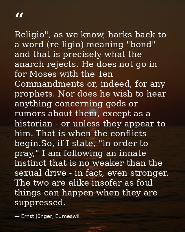 Religio", as we know, harks back to a word (re-ligio) meaning "bond" and that is precisely what the anarch rejects. He d — Ernst Jünger, Eumeswil