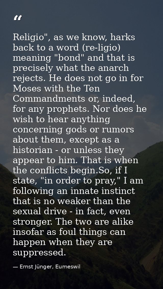 Religio", as we know, harks back to a word (re-ligio) meaning "bond" and that is precisely what the anarch rejects. He d — Ernst Jünger, Eumeswil