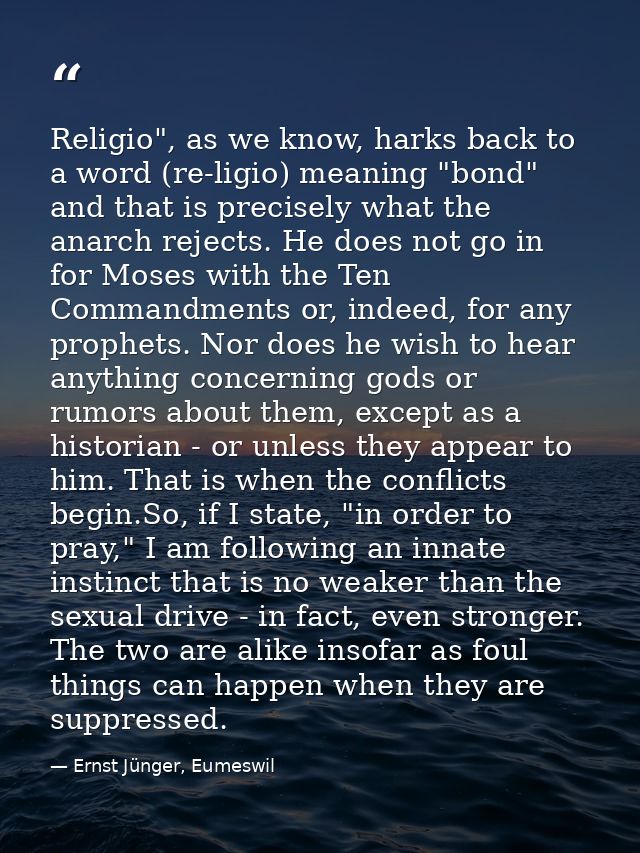 Religio", as we know, harks back to a word (re-ligio) meaning "bond" and that is precisely what the anarch rejects. He d — Ernst Jünger, Eumeswil