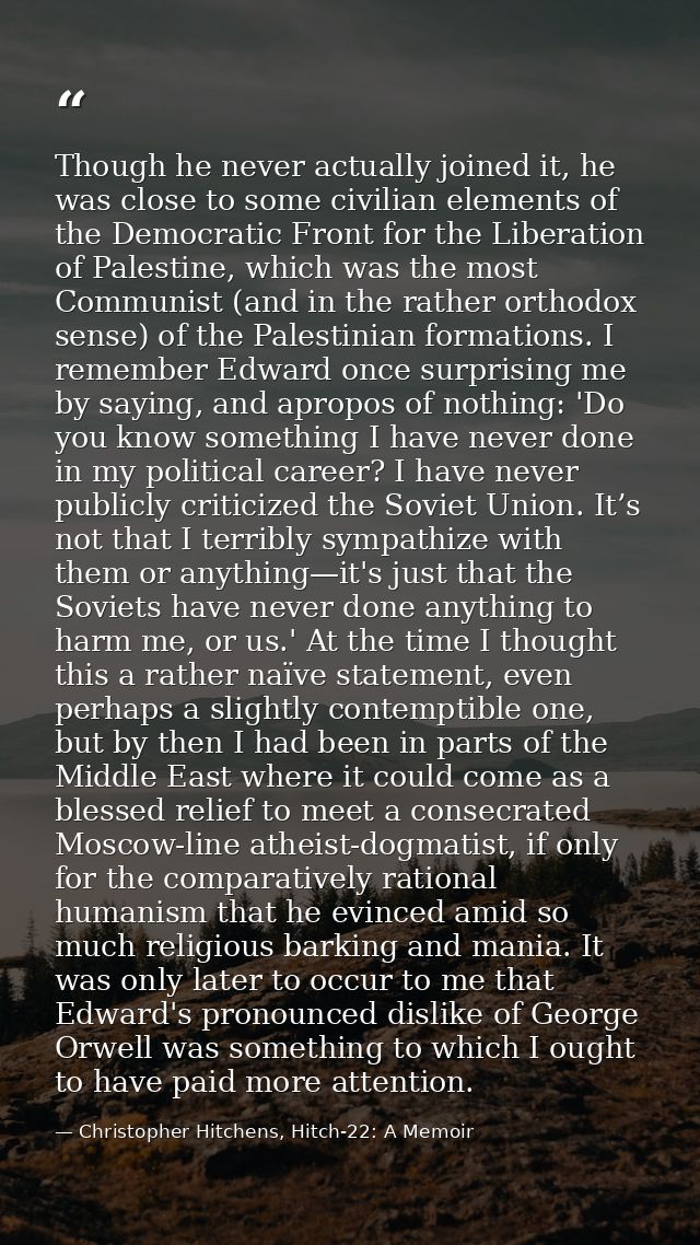 Though he never actually joined it, he was close to some civilian elements of the Democratic Front for the Liberation of — Christopher Hitchens, Hitch-22: A Memoir