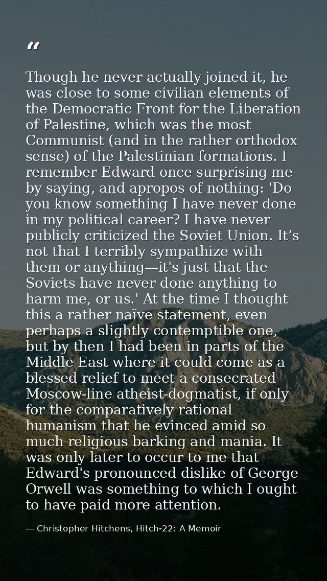 Though he never actually joined it, he was close to some civilian elements of the Democratic Front for the Liberation of — Christopher Hitchens, Hitch-22: A Memoir