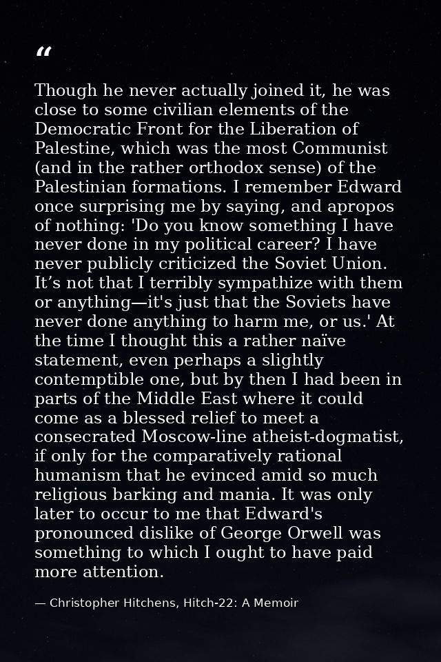 Though he never actually joined it, he was close to some civilian elements of the Democratic Front for the Liberation of — Christopher Hitchens, Hitch-22: A Memoir