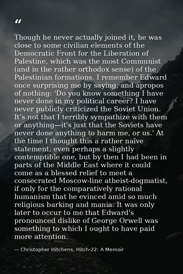 Though he never actually joined it, he was close to some civilian elements of the Democratic Front for the Liberation of — Christopher Hitchens, Hitch-22: A Memoir
