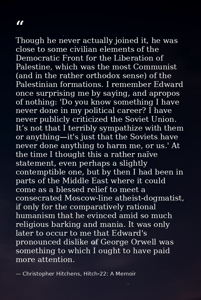 Though he never actually joined it, he was close to some civilian elements of the Democratic Front for the Liberation of — Christopher Hitchens, Hitch-22: A Memoir