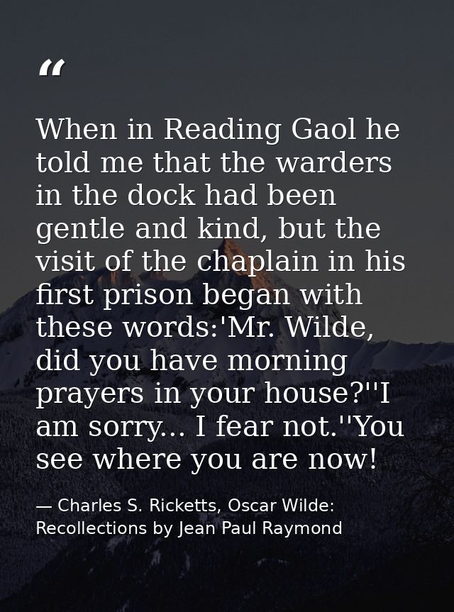 When in Reading Gaol he told me that the warders in the dock had been gentle and kind, but the visit of the chaplain in  — Charles S. Ricketts, Oscar Wilde: Recollections by Jean Paul Raymond