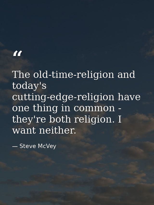 The old-time-religion and today's cutting-edge-religion have one thing in common - they're both religion. I want neither — Steve McVey