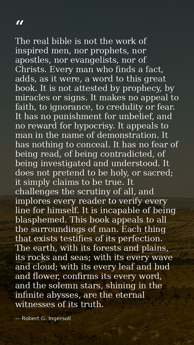 The real bible is not the work of inspired men, nor prophets, nor apostles, nor evangelists, nor of Christs. Every man w — Robert G. Ingersoll