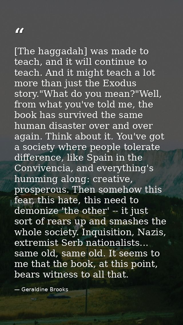 [The haggadah] was made to teach, and it will continue to teach. And it might teach a lot more than just the Exodus stor — Geraldine Brooks