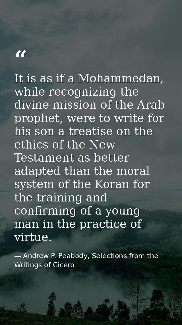 It is as if a Mohammedan, while recognizing the divine mission of the Arab prophet, were to write for his son a treatise — Andrew P. Peabody, Selections from the Writings of Cicero