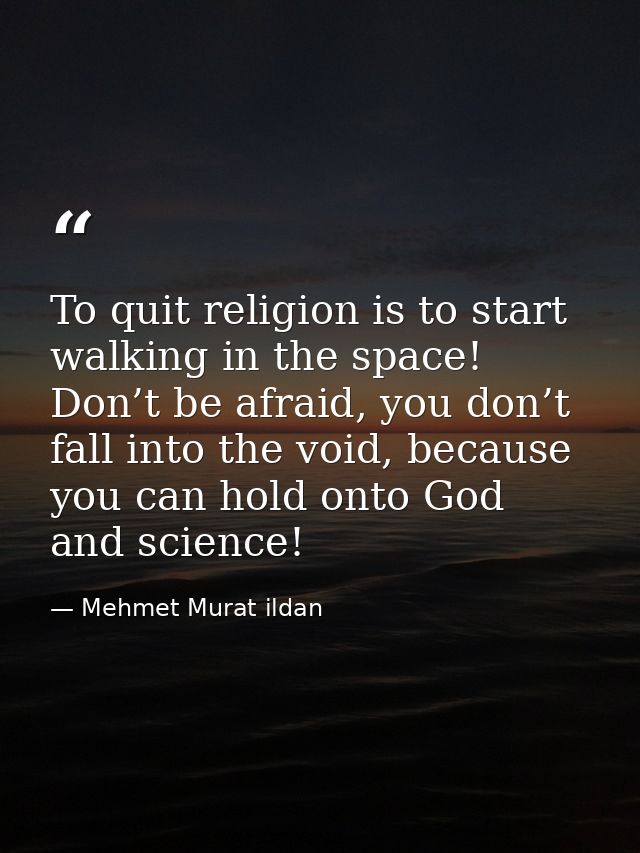 To quit religion is to start walking in the space! Don’t be afraid, you don’t fall into the void, because you can hold o — Mehmet Murat ildan